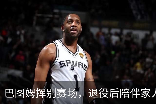 巴图姆挥别赛场，退役后陪伴家人新生活