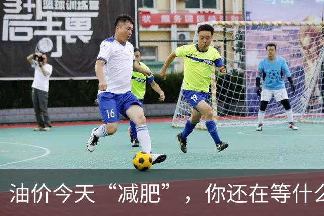 油价今天“减肥”，你还在等什么？